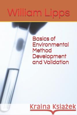 Basics of Environmental Method Development and Validation William Lipps 9781976974014 Independently Published