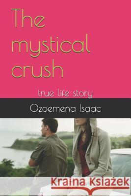 The Mystical Crush: True Life Story Ozoemena Isaac 9781976979163 Independently Published