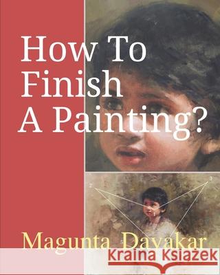 How To Finish A Painting ? Dayakar, Magunta 9781976981173 Independently Published