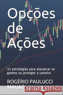 Opções de Ações: 32 estratégias para alavancar os ganhos ou proteger a carteira Paulucci Mauad, Rogério 9781976981371 Independently Published