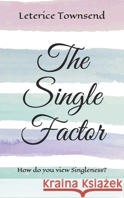 The Single Factor: How do you view Singleness? Leterice Townsend 9781976991356