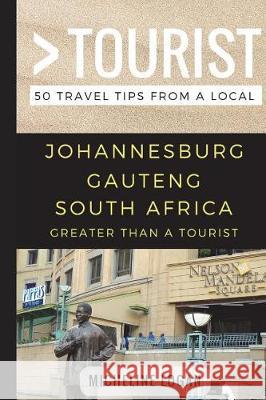 Greater Than a Tourist- Johannesburg Gauteng South Africa: 50 Travel Tips from a Local Greater Than a. Tourist Lisa Rusczy Micheline Logan 9781977003379 Independently Published