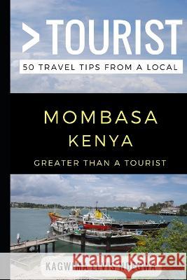 Greater Than a Tourist- Mombasa Kenya: 50 Travel Tips from a Local Greater Than a. Tourist Lisa Rusczy Kagwima Elvis Ndegwa 9781977003553 Independently Published