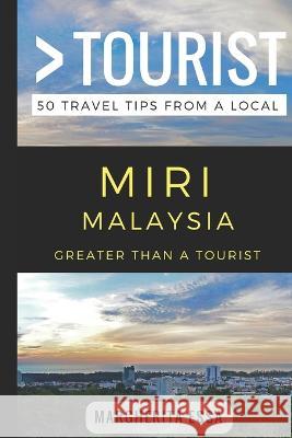 Greater Than a Tourist- Miri Malaysia: 50 Travel Tips from a Local Greater Than a Tourist, Margherita Essa 9781977003621 Independently Published