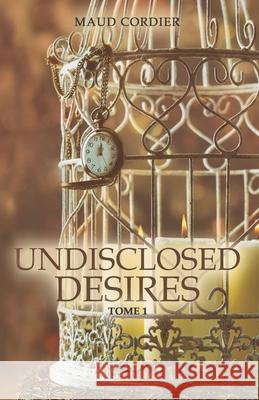 Undisclosed desires: Tome 1 Laly Wade Maud Cordier 9781977011183 Independently Published