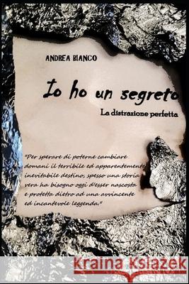 IO Ho Un Segreto: La distrazione perfetta Andrea Bianco 9781977018694