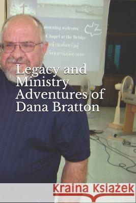 Legacy and Ministry Adventures of Dana Bratton Dana Bratton 9781977020031 Independently Published