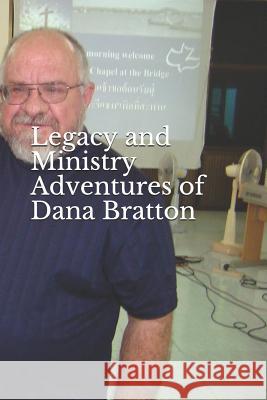 Legacy and Ministry Adventures of Dana Bratton Dana Bratton 9781977020031