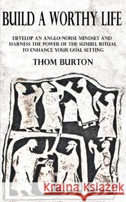 Build a Worthy Life: Develop an Anglo-Norse Mindset and Harness the Power of the Sumbel Ritual to Empower Your Goal Setting Cher Gottfried-Wilson William Vo Eric Wodening 9781977023759 Independently Published