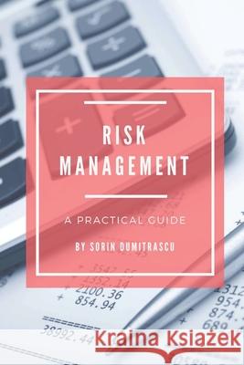 Risk Management: A Practical Guide Sorin Dumitrascu 9781977026682 Independently Published