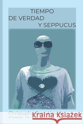 Tiempo de Verdad. Y Seppucus: ANTIPOESÍA. Vol 13 Alcalde, Christophe Caro 9781977029508 Independently Published