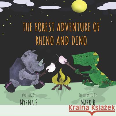 The Forest Adventure of Rhino and Dino: A Story of Friendship and Caring for the Environment. Mark B Myrna S 9781977032416 Independently Published