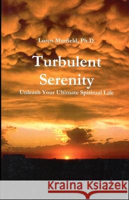 Turbulent Serenity: Unleash Your Ultimate Spiritual Life Loren Murfield 9781977033369 Independently Published