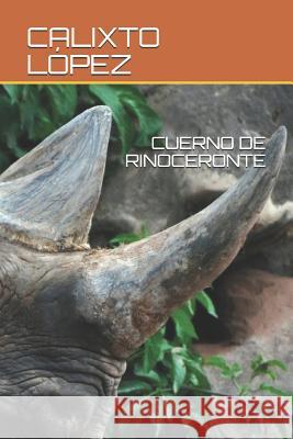 Cuerno de Rinoceronte Calixto Lopez 9781977039415 Independently Published