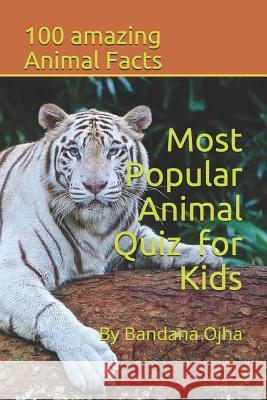 Most Popular Animal Quiz for Kids: 100 amazing Animal facts Ojha, Bandana 9781977039934
