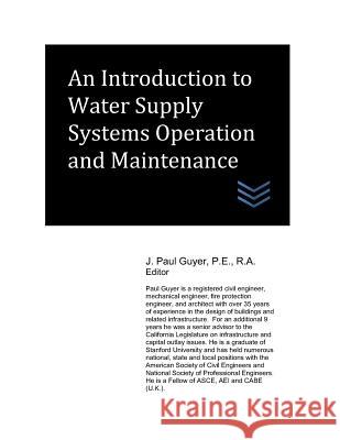 An Introduction to Water Supply Systems Operation and Maintenance J. Paul Guyer 9781977047441