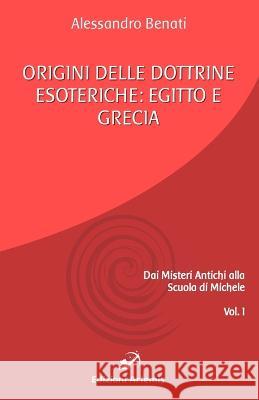 Origini delle dottrine esoteriche: Egitto e Grecia Alessandro Benati 9781977054548
