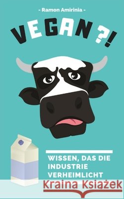 Vegan - Wissen, das die Industrie verheimlicht Ramon Amirinia 9781977056634 Independently Published