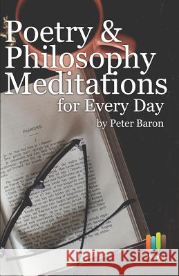Poetry and Philosophy Meditations for Every Day Peter Baron 9781977063328 Independently Published
