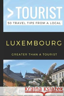 Greater Than a Tourist- Luxembourg: 50 Travel Tips from a Local Greater Than a. Tourist Linda Fitak Linda Fitak 9781977074393 Independently Published