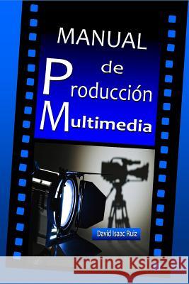 Manual de Producción Multimedia: De la idea al remake: Teatro, Radio, Cine, televisión, Internet y más Promonet, Ediciones 9781977075703 Independently Published