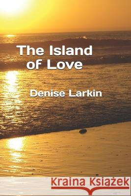 The Island of Love Denise Larkin 9781977083838 Independently Published