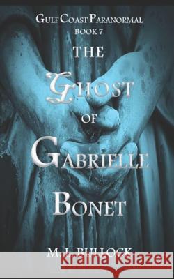 The Ghost of Gabrielle Bonet M. L. Bullock 9781977088567 Independently Published