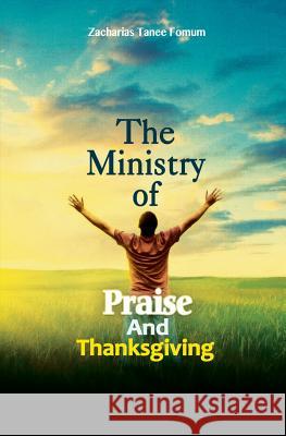 The Ministry of Praise and Thanksgiving Zacharias Tanee Fomum 9781977088703 Ztf Books Online