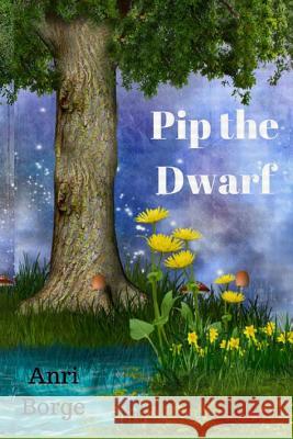 Pip the Dwarf Anri Borge 9781977091123 Independently Published