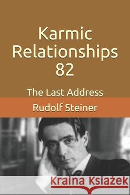 Karmic Relationships 82: The Last Address Frederick Amrine Rudolf Steiner 9781977098511