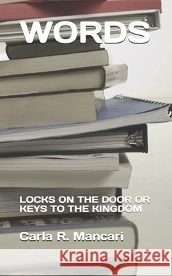 Words: Locks on the Door or Keys to the Kingdom Carla R. Mancari 9781977098757 Independently Published
