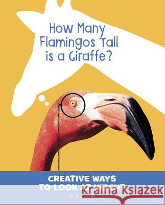 How Many Flamingos Tall Is a Giraffe?: Creative Ways to Look at Height Clara Cella 9781977120090 Pebble Books