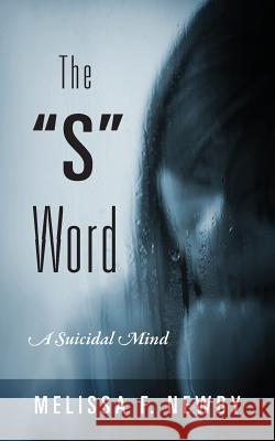 The S Word: A Suicidal Mind Melissa F. Newby 9781977200136 Outskirts Press