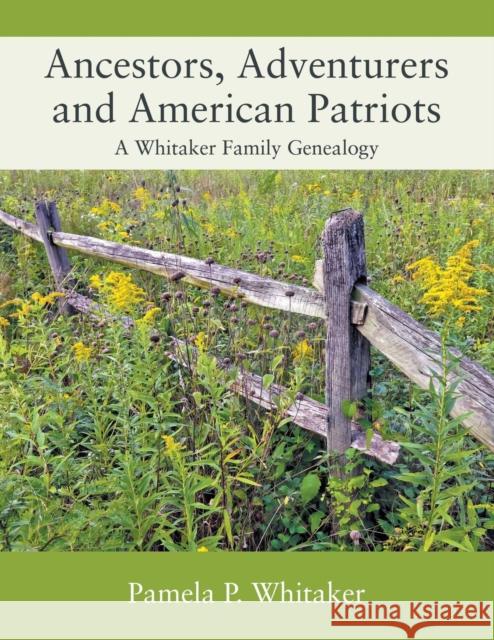 Ancestors, Adventurers and American Patriots: A Whitaker Family Genealogy Pamela P. Whitaker 9781977200952