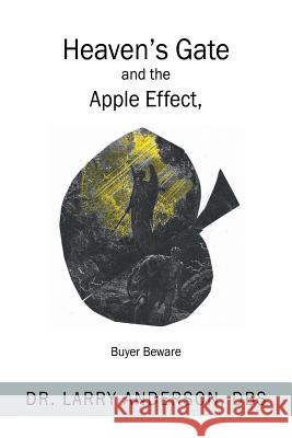 Heaven's Gate and the Apple Effect: Buyer Beware Dr Larry Anderson Dbs 9781977201027 Outskirts Press