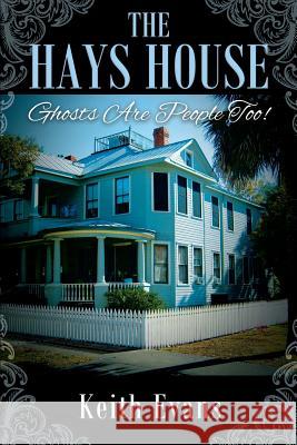 The Hays House: Ghosts Are People Too! Keith Evans 9781977201058 Outskirts Press