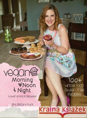 Vegan Morning, Noon, & Night: & Everything In Between Becky Hunt 9781977201324 Outskirts Press