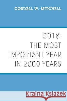 2018: The Most Important Year in 2000 Years Cordell W Mitchell 9781977201362