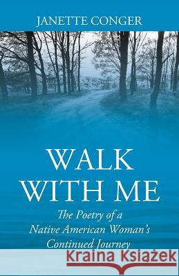 Walk with Me: The Poetry of a Native American Woman's Continued Journey Janette Conger 9781977201539 Outskirts Press