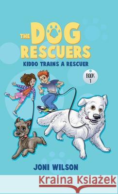 The Dog Rescuers: Kiddo Trains A Rescuer Joni Wilson 9781977201843