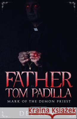 Father Tom Padilla: Mark of the Demon Priest Dee Rose 9781977202208 Outskirts Press