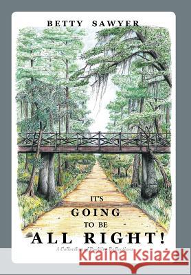 It's Going To Be All Right! A Collection of Positive Reflections Betty Sawyer 9781977202260 Outskirts Press
