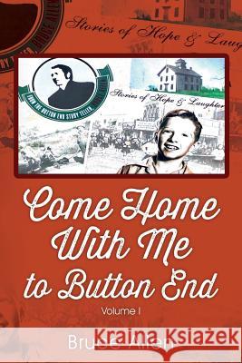 Come Home with Me to Button End: Volume I Bruce Allen 9781977202420