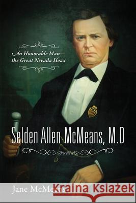 Selden Allen McMeans, M.D.: An Honorable Man-the Great Nevada Hoax Jane McMeans 9781977202765 Outskirts Press