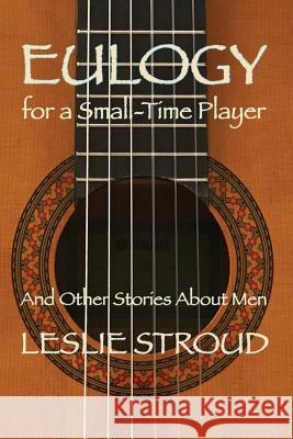 Eulogy for a Small-Time Player: And Other Stories About Men Leslie Stroud 9781977203588 Outskirts Press