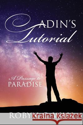 Adin's Tutorial: A Passage to Paradise Robyn G Wall 9781977203618