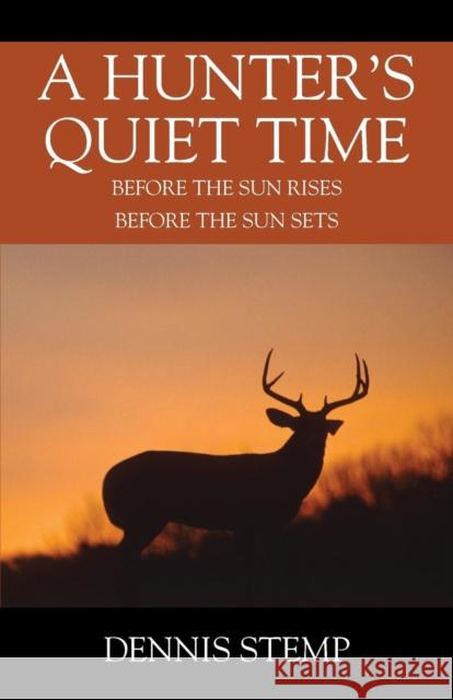 A Hunter's Quiet Time: Before the Sun Rises Before the Sun Sets Dennis Stemp 9781977203748 Outskirts Press