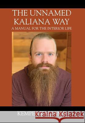 The Unnamed Kaliana Way: A Manual for the Interior Life Kemper Kaliana 9781977203755