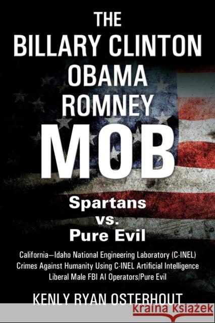 The Billary Clinton Obama Romney Mob: Pure Evil vs. American Spartans Kenly Ryan Osterhout 9781977203892 Outskirts Press