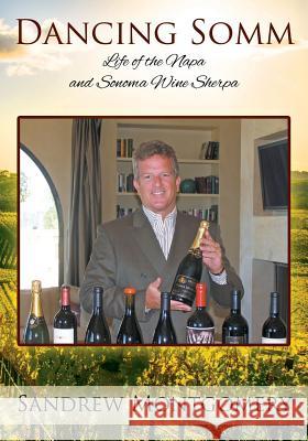 Dancing Somm: Life of the Napa and Sonoma Wine Sherpa Sandrew Montgomery 9781977204059 Outskirts Press